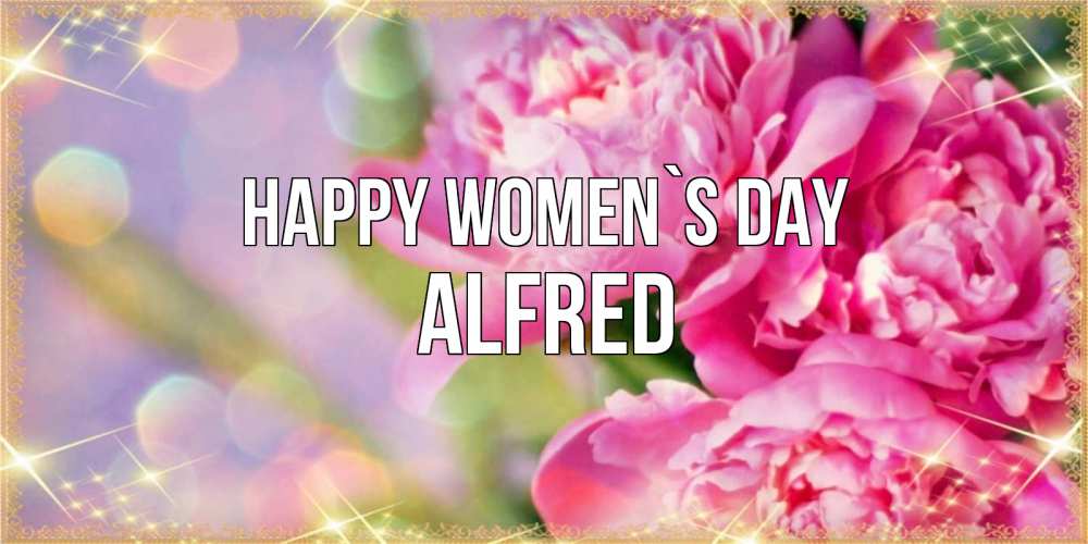 Greetings card с именем, Alfred happy women`s day красивые открытки с текстом для любимых дам Greetings with text for free download 